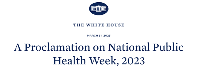 Graphic of the White House in a blue oval with text below: The White House, March 31, 2023, A Proclamation on National Public Health Week, 2023